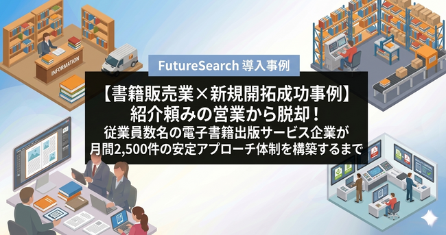 【書籍販売業×新規開拓成功事例】紹介頼みの営業から脱却！従業員数名の電子書籍出版サービス企業が、月間2,500件の安定アプローチ体制を構築するまで